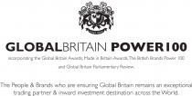 GLOBAL BRITAIN POWER 100 Incorporating the Global Britain Awards, Made in Britain Awards, The British Brands Power 100 and Global Britain Parliamentary Review. The People & Brands who are ensuring Global Britain remains an exceptional trading partner &