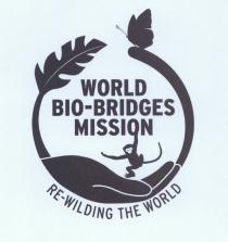 WORLD BIO-BRIDGES MISSION RE-WILDING THE WORLD