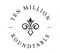 TEN MILLION ROUNDTABLE