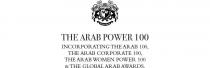 THE ARAB POWER 100 INCORPORATING THE ARAB 100, THE ARAB CORPORATE 100, THE ARAB WOMEN POWER 100 & THE GLOBAL ARAB AWARDS.