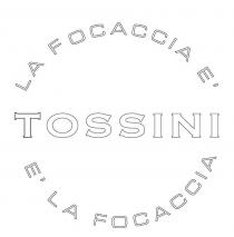 TOSSINI LA FOCACCIA È - È LA FOCACCIA