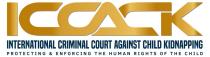 ICCACK INTERNATIONAL CRIMINAL COURT AGAINST CHILD KIDNAPPING PROTECTING & ENFORCING THE HUMAN RIGHTS OF THE CHILD