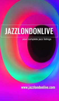 JAZZLONDONLIVE your complete jazz listings www.jazzlondonlive.com