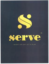 S serve night or day let's play