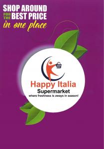 SHOP AROUND FOR THE BEST PRICE IN OUR PLACE HAPPY ITALIA SUPERMARKET WHRE FRESHNESS IS ALWAYS IN SEASON!