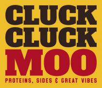 CLUCK CLUCK MOO Proteins, Sides & Great Vibes