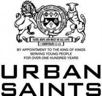 URBAN SAINTS FAITH, HOPE AND MOST OF ALL LOVE BY APPOINTMENT TO THE KING OF KINGS SERVING YOUNG PEOPLE FOR OVER ONE HUNDRED YEARS
