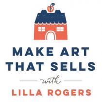 MAKE ART THAT SELLS WITH LILLA ROGERS