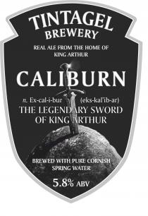 TINTAGEL BREWERY REAL ALE FROM THE HOME OF KING ARTHUR CALIBURN n. Ex-cal-i-bur (EKS-KAL’IB-AR) THE LEGENDARY SWORD OF KING ARTHUR BREWED WITH PURE CORNISH SPRING WATER