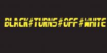 BLACK#TURNS#OFF#WHITE