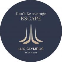 LUXOLYMPUS MAYFAIR DON'T BE AVERAGE. ESCAPE