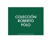 COLECCIÓN ROBERTO POLO