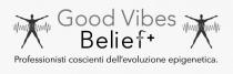 GOOD VIBES BELIEF + PROFESSIONISTI COSCIENTI DELL'EVOLUZIONE EPIGENETICA