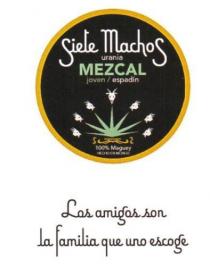 SIETE MACHOS URANIA MEZCAL JOVEN ESPADIN 100% MAGUEY HECHO EN MEXICO LOS AMIGOS SON LA FAMILIA QUE UNO ESCOGE