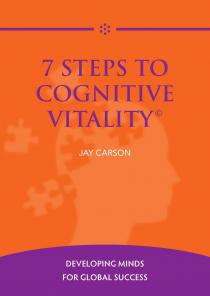 7 Steps to Cognitive Vitality JAY CARSON DEVELOPING MINDS FOR GLOBAL SUCCESS