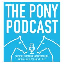 The Pony Podcast Educating, Informing and Entertaining one ridiculous episode at a time
