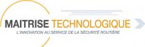 MAITRISE TECHNOLOGIQUE L'INNOVATION AU SERVICE DE LA SECURITE ROUTIERE