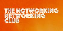 THE NOTWORKING NETWORKING CLUB