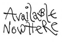 AVAILABLE NOWHERE