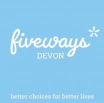 Fiveways* Devon - better choices for better lives