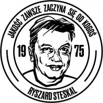 JAKOŚĆ ZAWSZE ZACZYNA SIĘ OD KOGOŚ 19 75 RYSZARD STESKAL