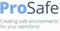 ProSafe Creating safe environments for your workforce