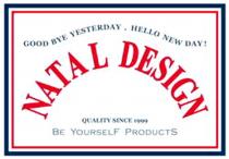 GOOD BYE YESTERDAY, HELLO NEW DAY! NATAL QUALITY SINCE 1999 BE YOURSELF PRODUCTS