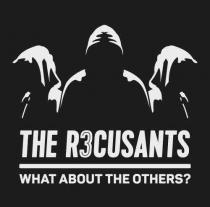 THE R3CUSANTS WHAT ABOUT THE OTHERS?