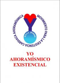 MOVIMIENTO PARA LA EXISTENCIA CARDIACA AHORAMÍSMICA (m.e.c.a. jévimoon) YO AHORAMÍSMICO EXISTENCIAL