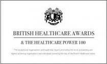 BRITISH HEALTHCARE AWARDS & THE HEALTHCARE POWER 100 The exceptional organisations and leadership report promoting the most outstanding and highest achieving organisations and individuals powering the rise of the British Healthcare sector.