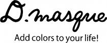 D. masque Add colors to your life!