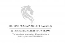 BRITISH SUSTAINABILITY AWARDS & THE SUSTAINABILITY POWER 100 The exceptional organisations & leadership teams powering the rise of Global Britain.