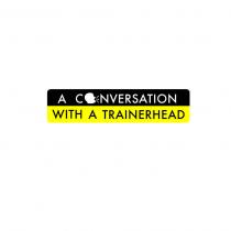 A C NVERSATION WITH A TRAINERHEAD