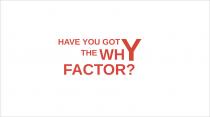 HAVE YOU GOT THE WHY FACTOR?