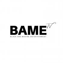 BAME TV BLACK AND MAKING ENTERTAINMENT