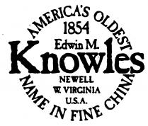 AMERICA'S OLDEST NAME IN FINE CHINA 1854 Edwin M. Knowles NEWELL W. VIRGINIA U.S.A.