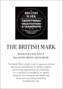 THE BRITISH MARK EXCEPTIONAL ORGANISATIONS & LEADERSHIP THE ORGANISATIONS & INDIVIDUALS POWERING THE RISE OF GLOBAL BRITAIN THE BRITISH MARK RATED FOR EXCELLENCE BALANCING PROFIT AND PURPOSE The British Mark is both a seal of approval and the bench