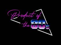 PRODUCT OF THA 80s