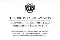 THE BRITISH ASIAN AWARDS INCORPORATING THE BRITISH MARK FOR ASIAN ACHIEVEMENT & THE ASIAN POWER 100 THE BRITISH ASIAN AWARDS AND THE BRITISH MARK FOR ASIAN ACHIEVEMENT ARE A STANDARD OF EXCELLENCE, AN AGREED RATING FOR COMPANIES & INDIVIDUALS WHO ARE DOIN