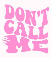 DON'T CALL ME