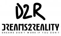 D2R DREAMS2REALITY DREAMS DON'T WORK IF YOU DON'T