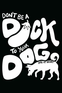 Don't be a D*ck To Your Dog Dog At Heart