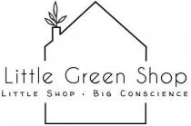 LITTLE GREEN SHOP LITTLE SHOP . BIG CONSCIENCE