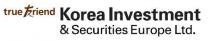 TRUE FRIEND KOREA INVESTMENT & SECURITIES EUROPE LTD.