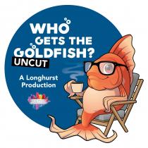 WHO GETS THE GOLDFISH? UNCUT A LONGHURST PRODUCTION LONGHURST UR JOURNEY TO FINANCIAL INDEPENDENT