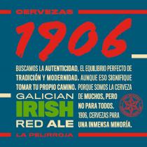 Cervezas 1906 Buscamos la autenticidad, el equilibrio perfecto de tradición y modernidad. Aunque eso signifique tomar tu propio camino. Porque somos la cerveza de muchos, pero no para todos.1906 cervezas para una inmensa minoría. Galician Irish Red Ale. L