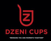 Z, DZENI CUPS, BRINGING YOU AND MOMENTS TOGETHER