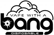 VAPE WITH A BANG DISPOSABLE