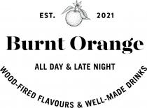 EST. 2021 BURNT ORANGE ALL DAY & LATE NIGHT WOOD-FIRED FLAVOURS & WELL-MADE DRINKS