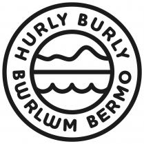 HURLY BURLY BWRLWM BERMO